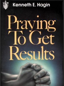 Praying to Get Results by Kenneth E Hagin pdf