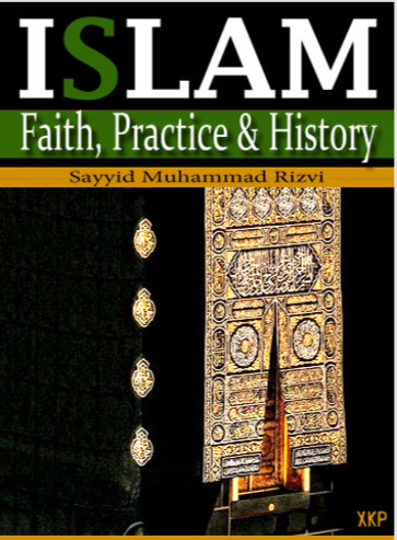 Islam Faith Practice and History by Sayyid Muhammad Rizvi pdf free download