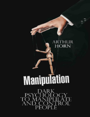 Manipulation Dark Psychology to Manipulate and Control People pdf free download