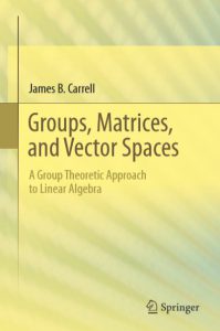 Groups Matrices and Vector Spaces by James B Carrell pdf free download