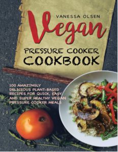 Vegan Pressure Cooker Cookbook by Venessa Olsen pdf free download 