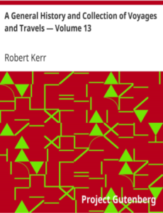 A General History And Collection Of Voyages And Travels Vol 13 by Robert Kerr pdf free download